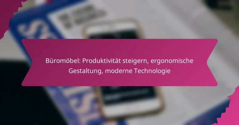 Büromöbel: Produktivität steigern, ergonomische Gestaltung, moderne Technologie