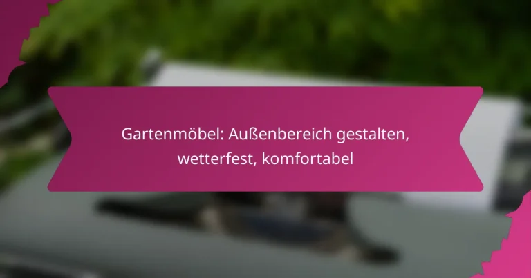 Gartenmöbel: Außenbereich gestalten, wetterfest, komfortabel