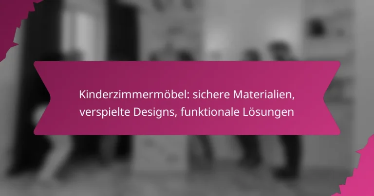 Kinderzimmermöbel: sichere Materialien, verspielte Designs, funktionale Lösungen