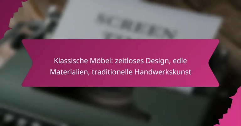Klassische Möbel: zeitloses Design, edle Materialien, traditionelle Handwerkskunst