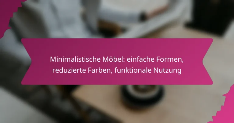 Minimalistische Möbel: einfache Formen, reduzierte Farben, funktionale Nutzung