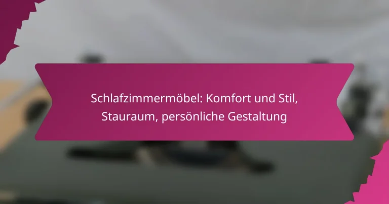 Schlafzimmermöbel: Komfort und Stil, Stauraum, persönliche Gestaltung