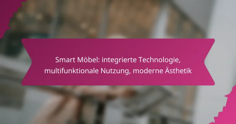 Smart Möbel: integrierte Technologie, multifunktionale Nutzung, moderne Ästhetik