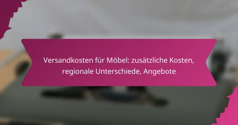 Versandkosten für Möbel: zusätzliche Kosten, regionale Unterschiede, Angebote