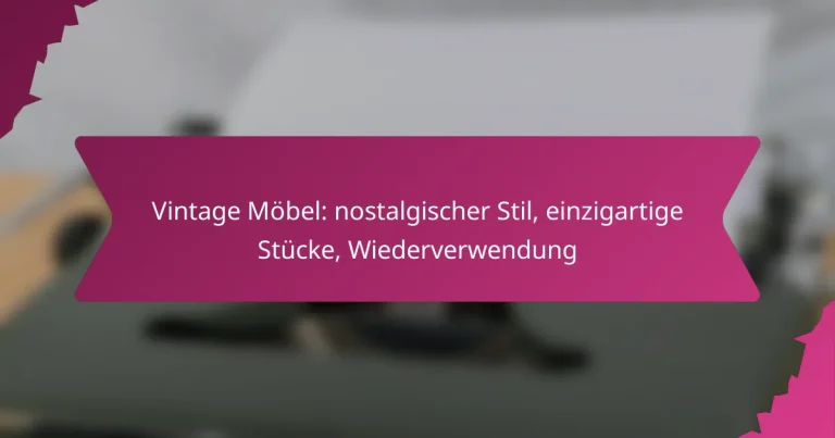Vintage Möbel: nostalgischer Stil, einzigartige Stücke, Wiederverwendung
