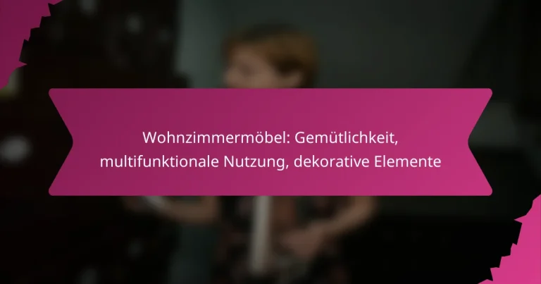 Wohnzimmermöbel: Gemütlichkeit, multifunktionale Nutzung, dekorative Elemente