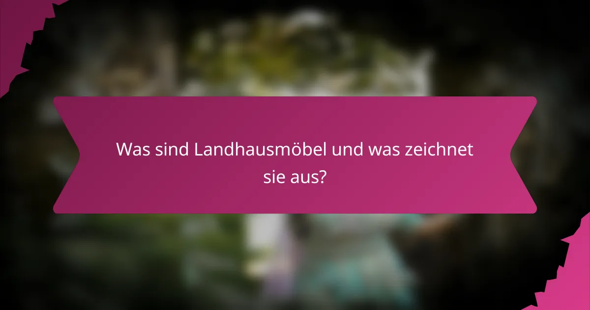 Was sind Landhausmöbel und was zeichnet sie aus?