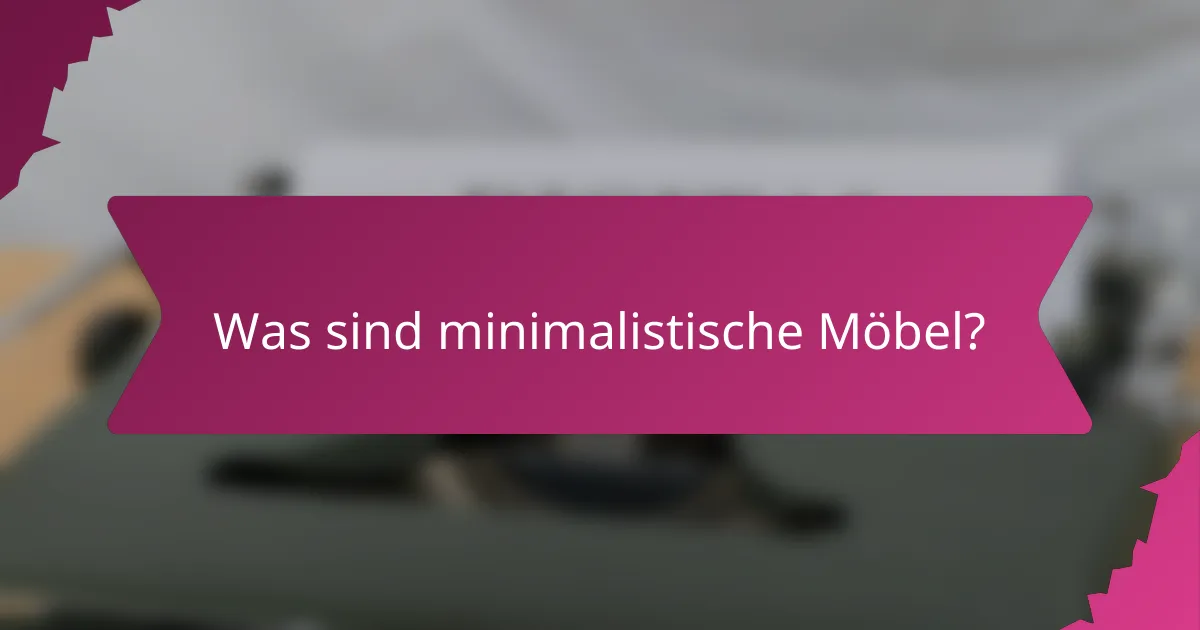 Was sind minimalistische Möbel?
