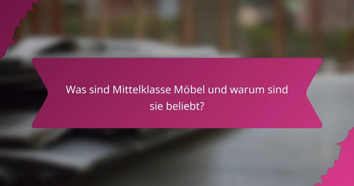 Was sind Mittelklasse Möbel und warum sind sie beliebt?