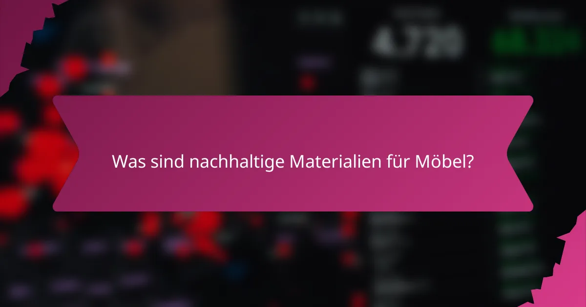 Was sind nachhaltige Materialien für Möbel?