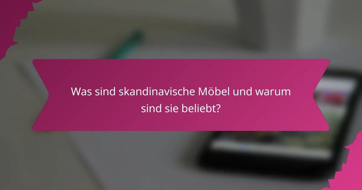 Was sind skandinavische Möbel und warum sind sie beliebt?