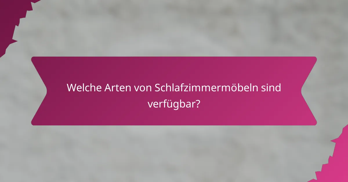 Welche Arten von Schlafzimmermöbeln sind verfügbar?