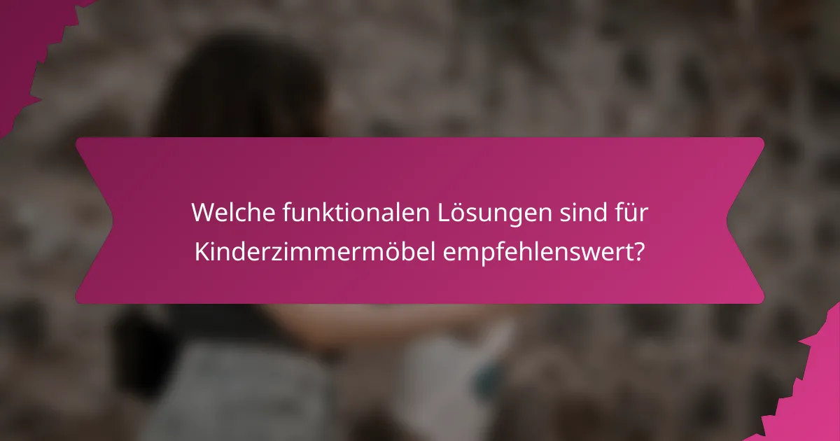 Welche funktionalen Lösungen sind für Kinderzimmermöbel empfehlenswert?