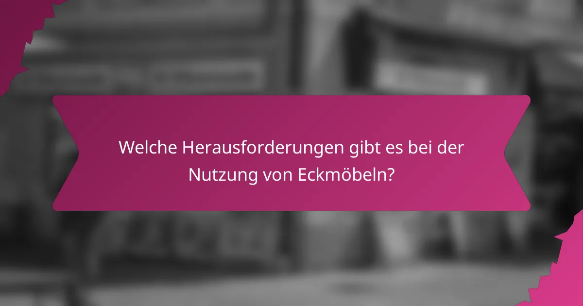 Welche Herausforderungen gibt es bei der Nutzung von Eckmöbeln?