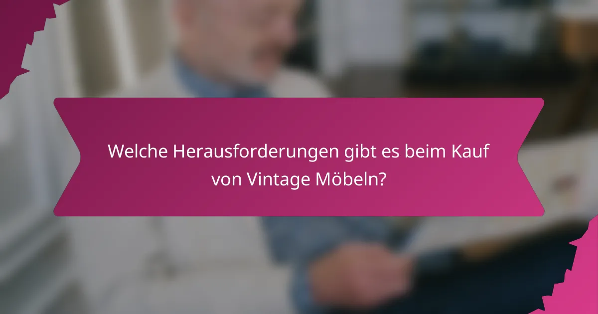 Welche Herausforderungen gibt es beim Kauf von Vintage Möbeln?