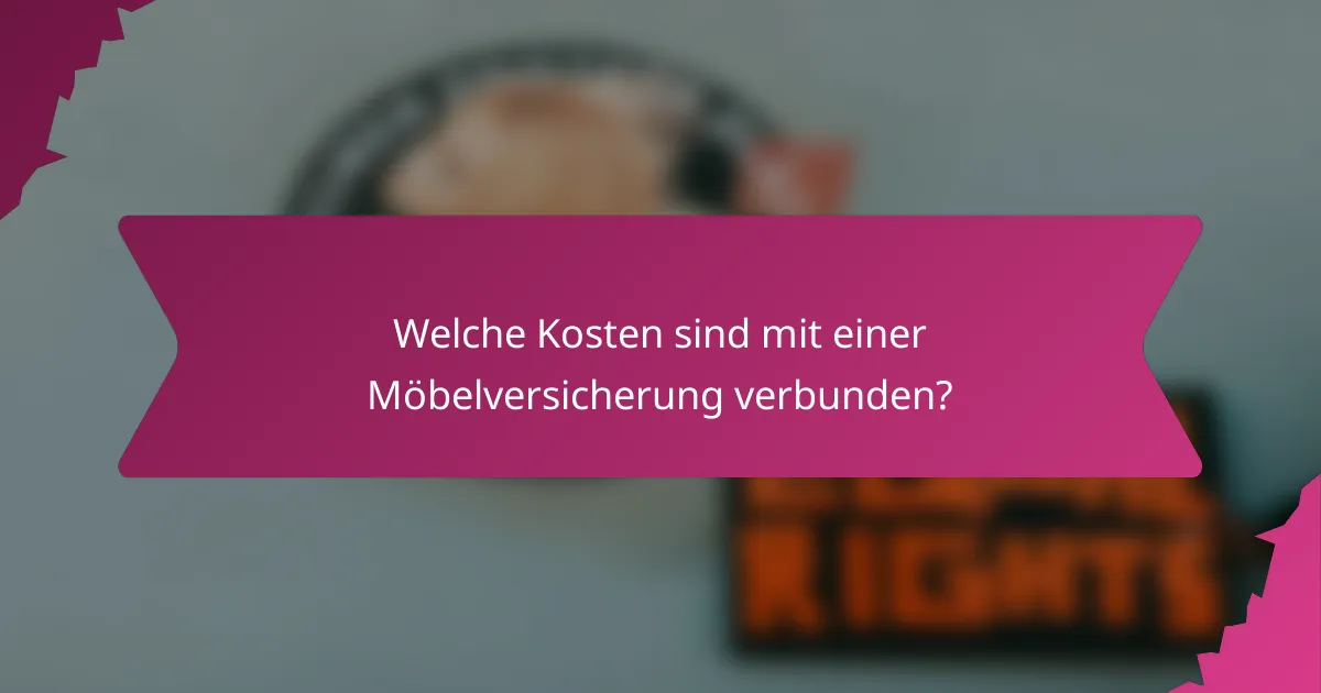 Welche Kosten sind mit einer Möbelversicherung verbunden?