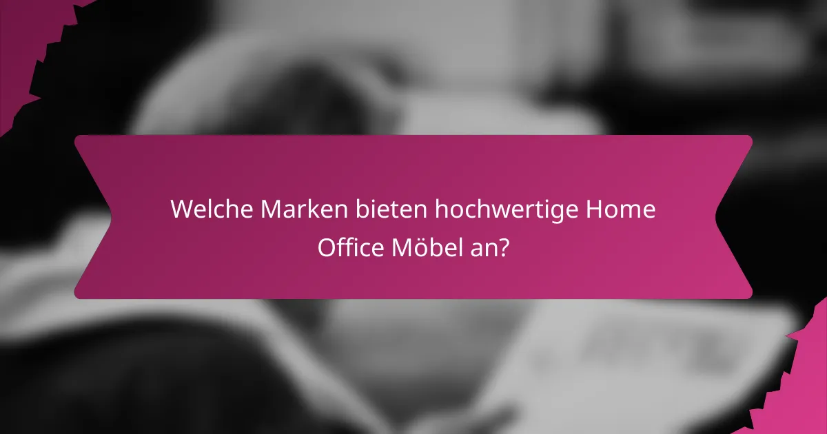 Welche Marken bieten hochwertige Home Office Möbel an?