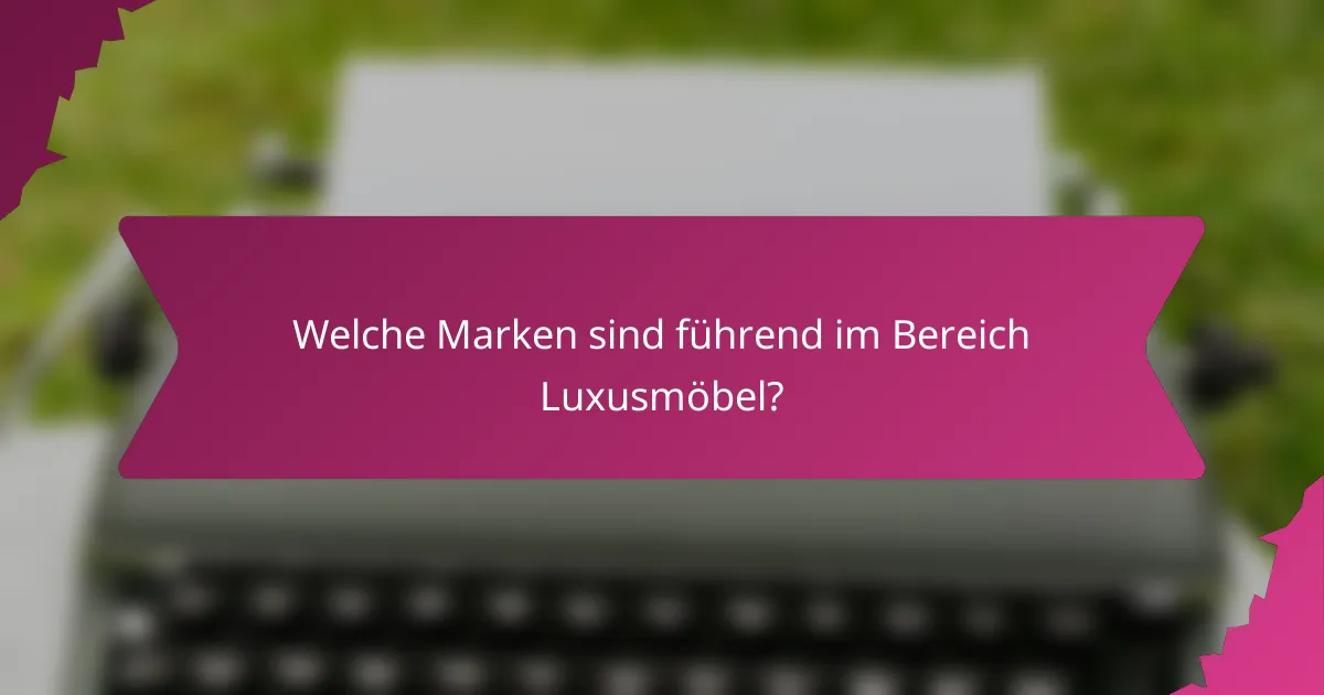 Welche Marken sind führend im Bereich Luxusmöbel?