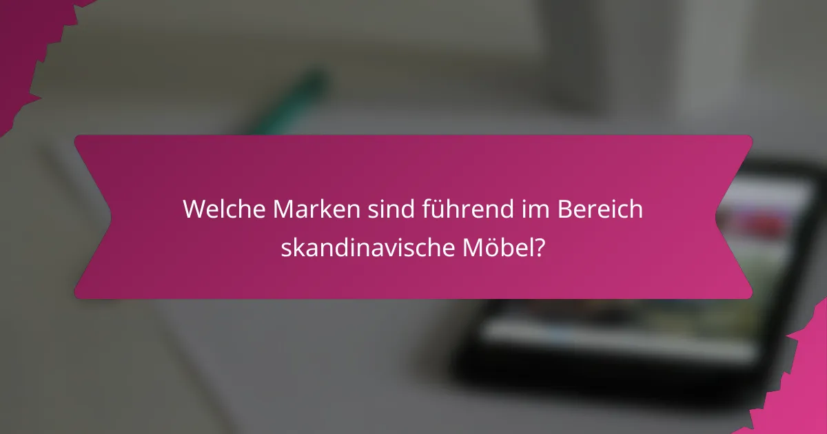 Welche Marken sind führend im Bereich skandinavische Möbel?