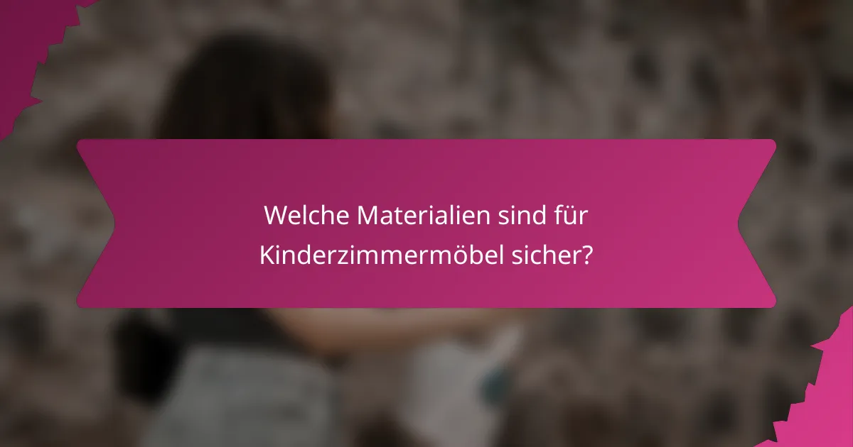 Welche Materialien sind für Kinderzimmermöbel sicher?