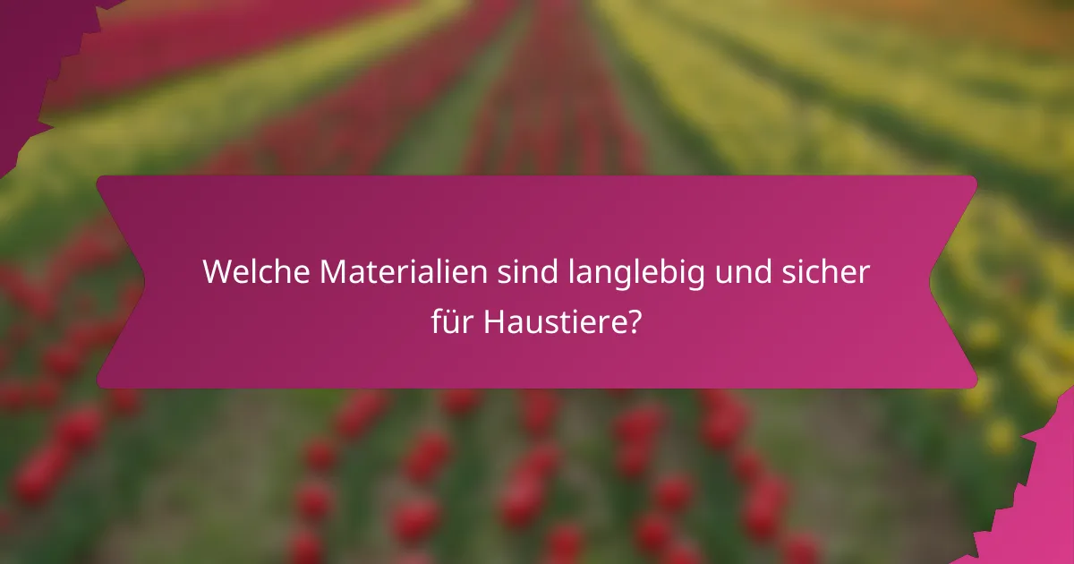 Welche Materialien sind langlebig und sicher für Haustiere?