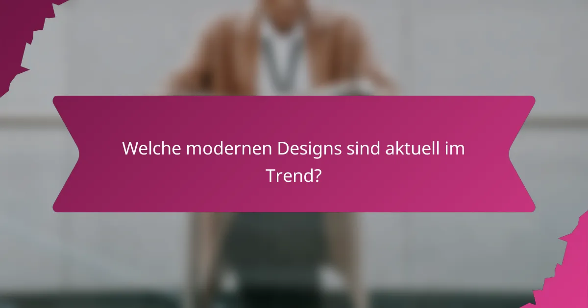 Welche modernen Designs sind aktuell im Trend?