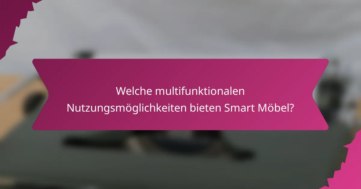 Welche multifunktionalen Nutzungsmöglichkeiten bieten Smart Möbel?