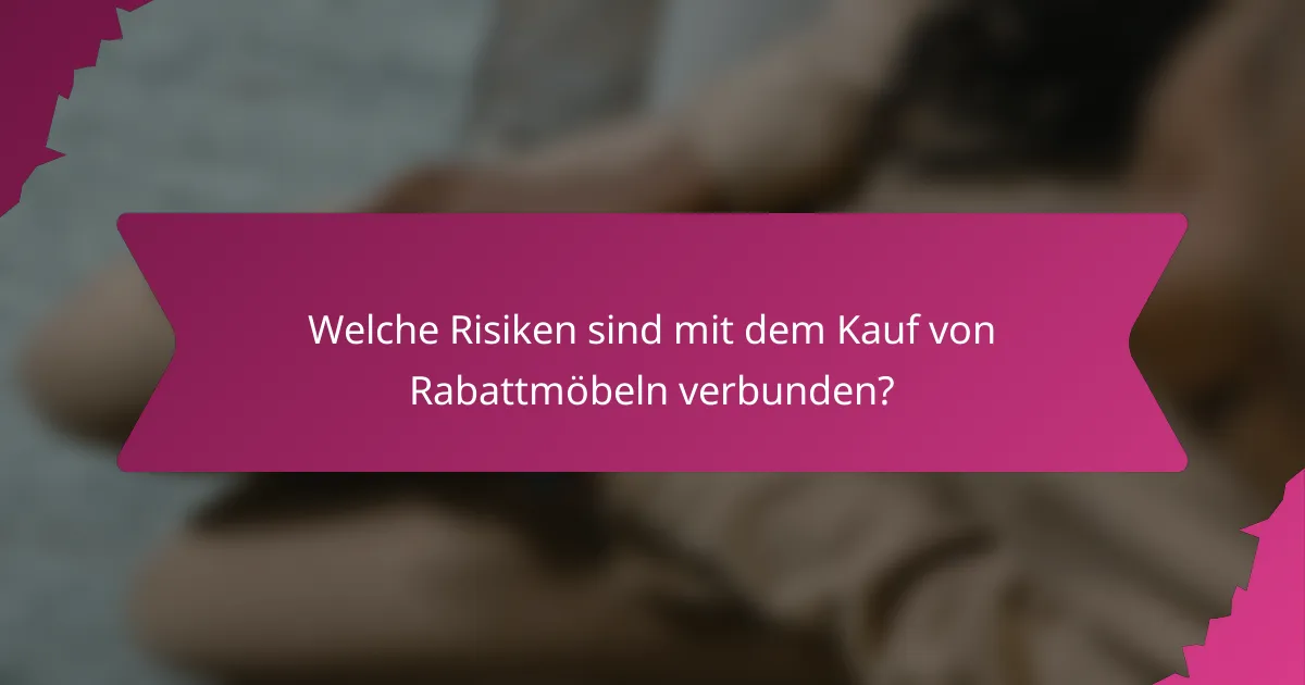 Welche Risiken sind mit dem Kauf von Rabattmöbeln verbunden?