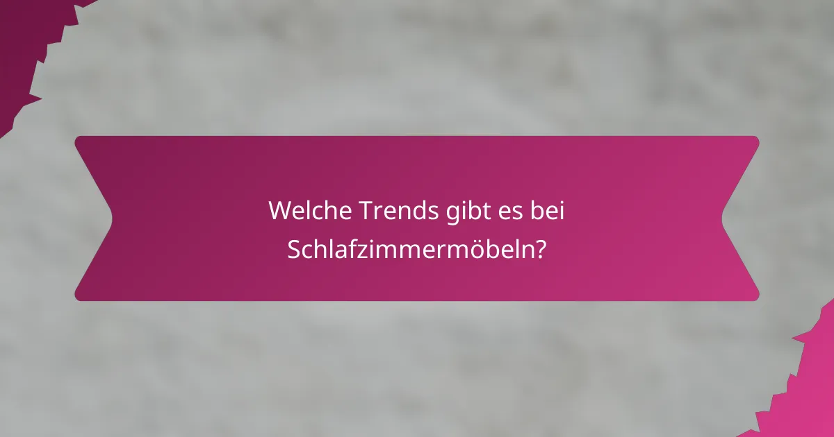 Welche Trends gibt es bei Schlafzimmermöbeln?