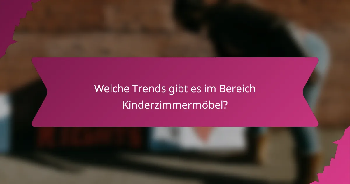 Welche Trends gibt es im Bereich Kinderzimmermöbel?