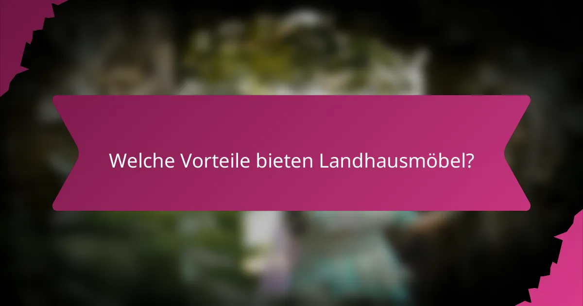 Welche Vorteile bieten Landhausmöbel?