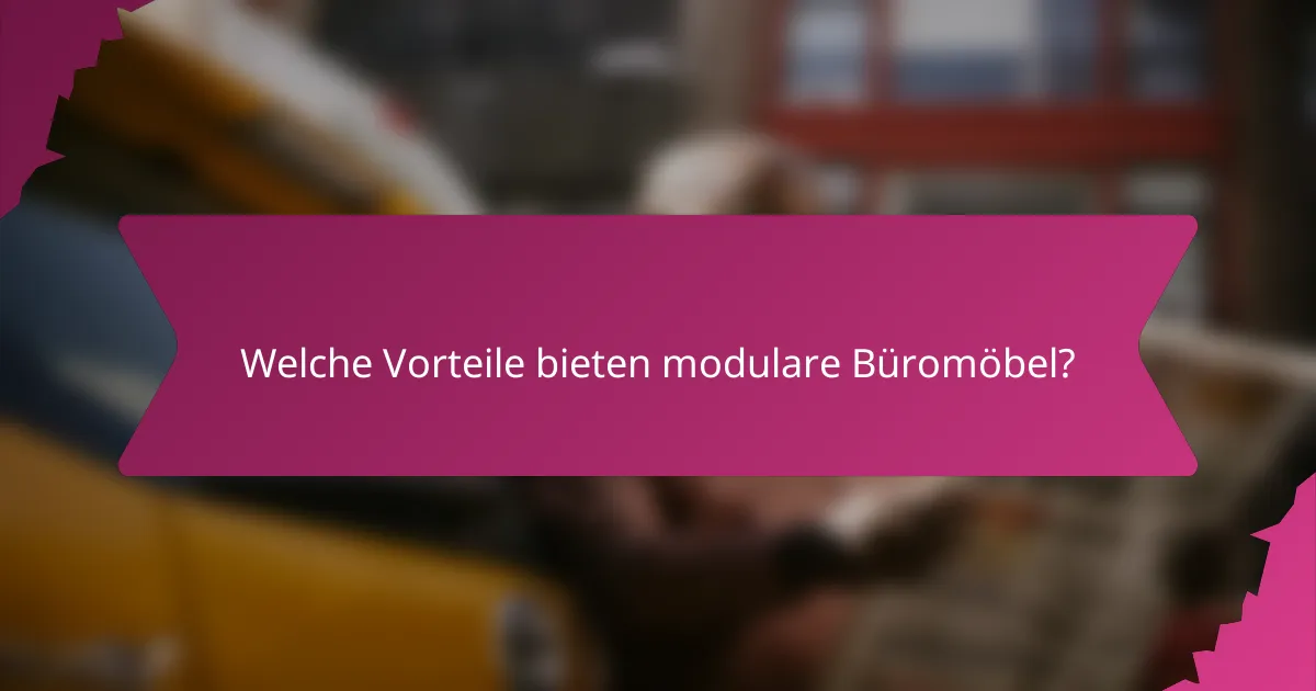 Welche Vorteile bieten modulare Büromöbel?