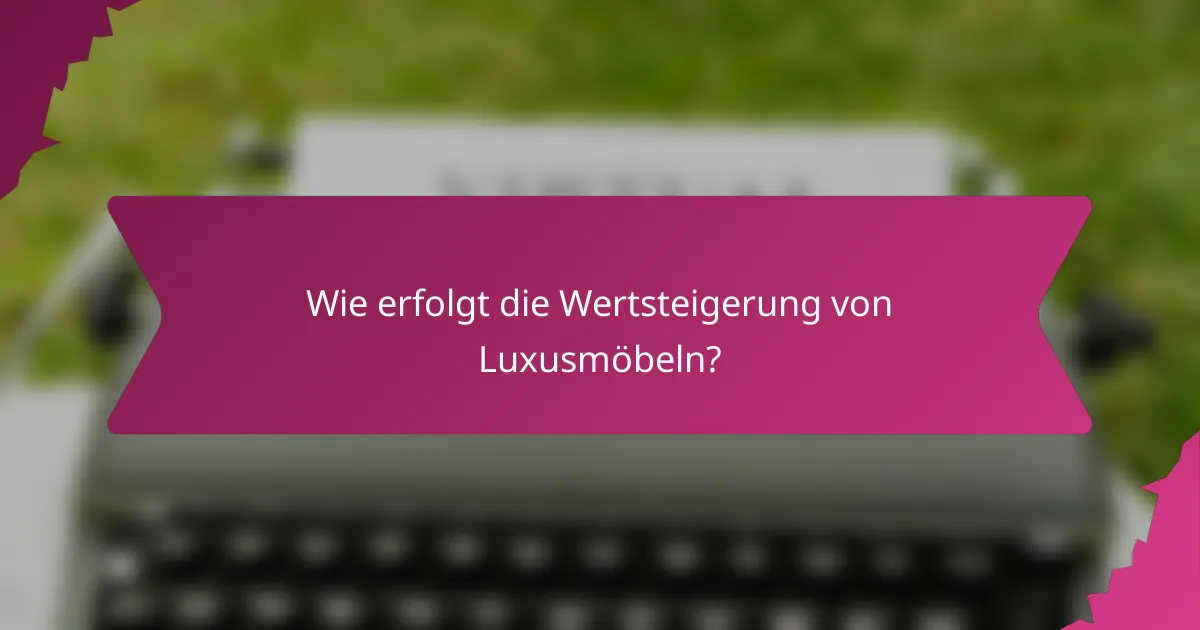 Wie erfolgt die Wertsteigerung von Luxusmöbeln?