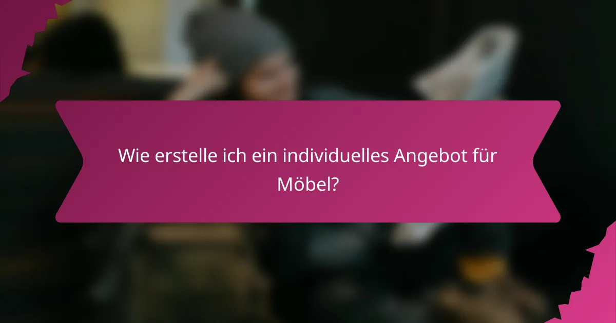 Wie erstelle ich ein individuelles Angebot für Möbel?