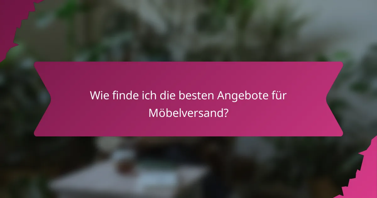 Wie finde ich die besten Angebote für Möbelversand?