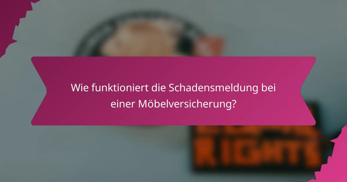 Wie funktioniert die Schadensmeldung bei einer Möbelversicherung?