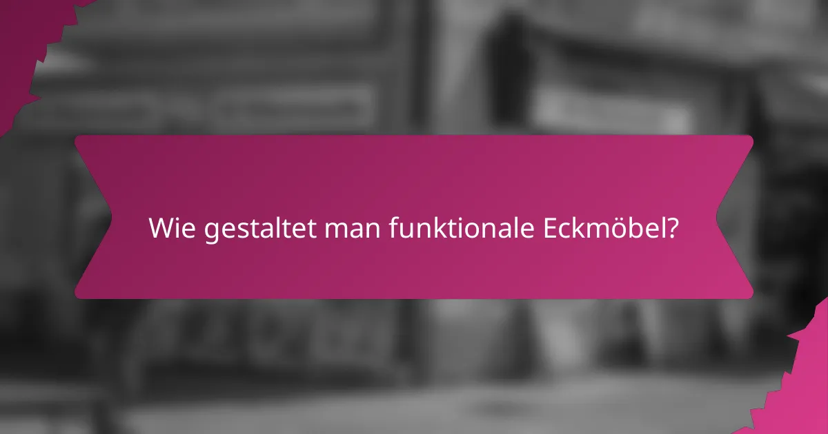 Wie gestaltet man funktionale Eckmöbel?