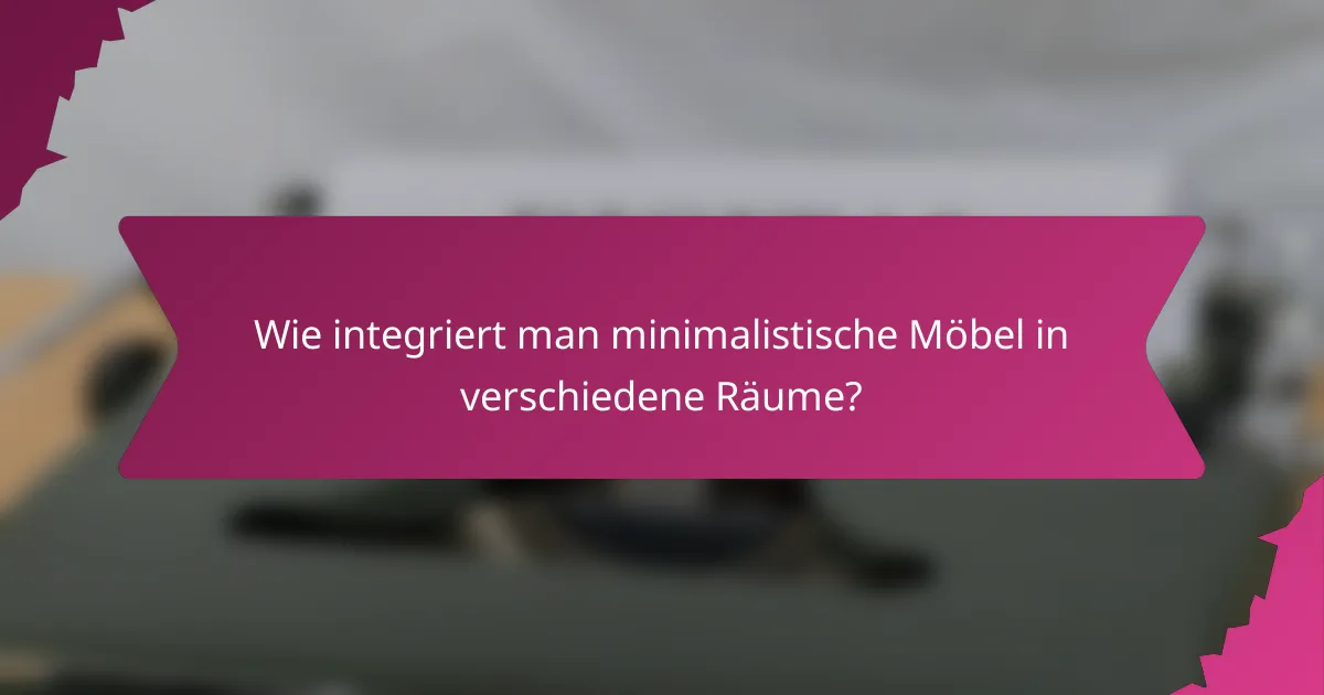 Wie integriert man minimalistische Möbel in verschiedene Räume?