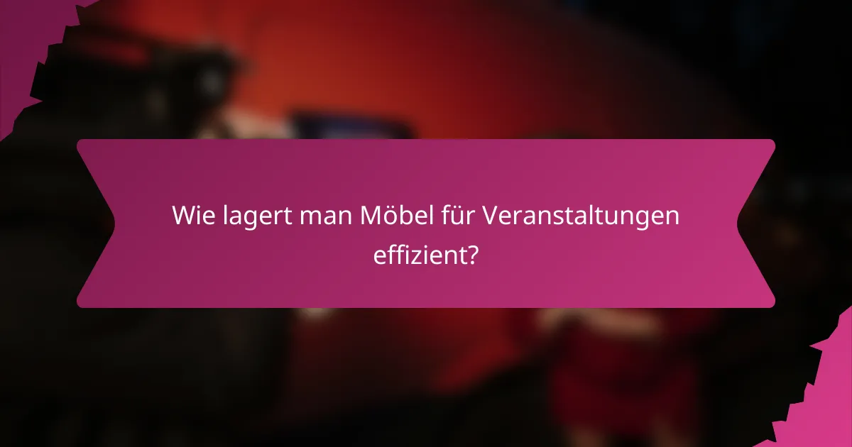 Wie lagert man Möbel für Veranstaltungen effizient?