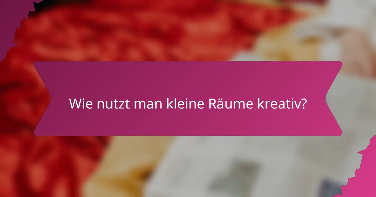 Wie nutzt man kleine Räume kreativ?