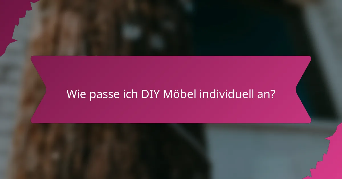 Wie passe ich DIY Möbel individuell an?