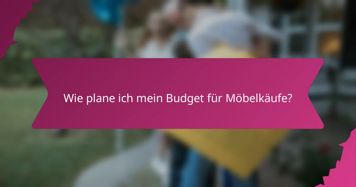 Wie plane ich mein Budget für Möbelkäufe?