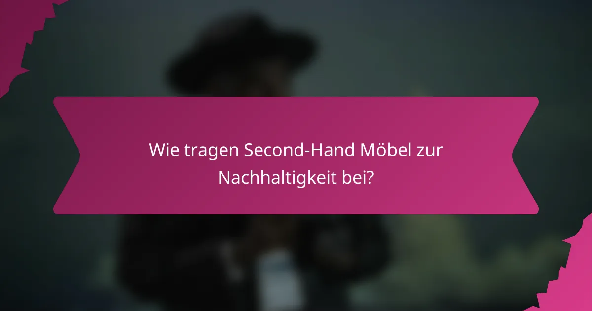 Wie tragen Second-Hand Möbel zur Nachhaltigkeit bei?