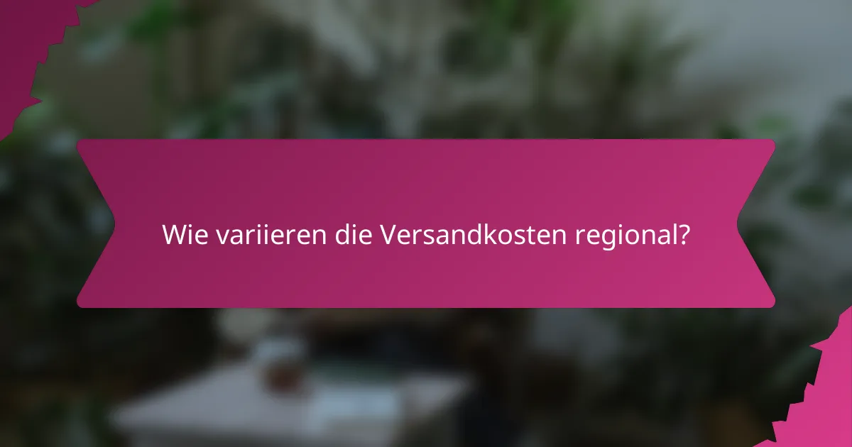 Wie variieren die Versandkosten regional?