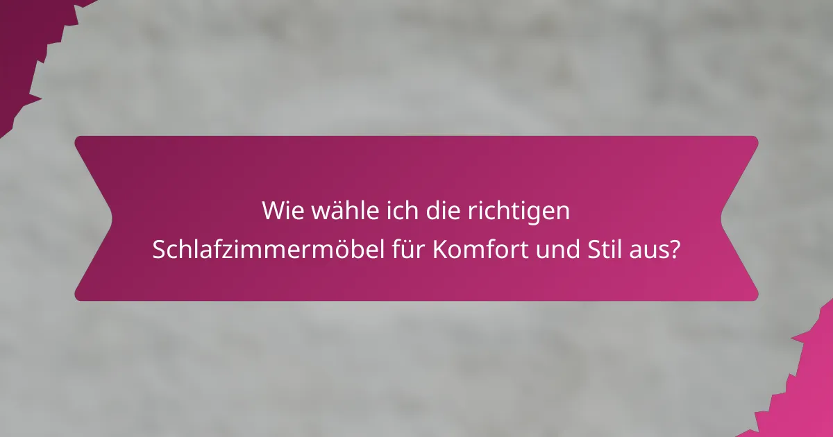 Wie wähle ich die richtigen Schlafzimmermöbel für Komfort und Stil aus?