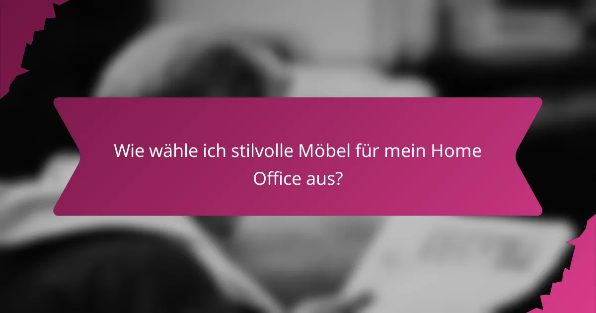 Wie wähle ich stilvolle Möbel für mein Home Office aus?