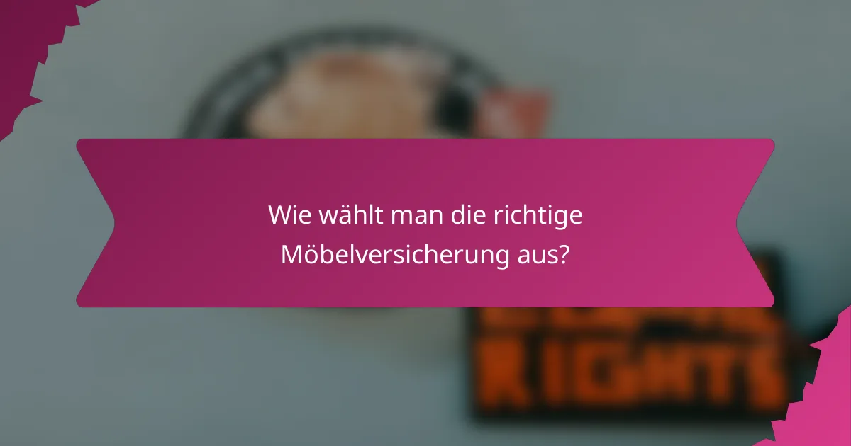Wie wählt man die richtige Möbelversicherung aus?