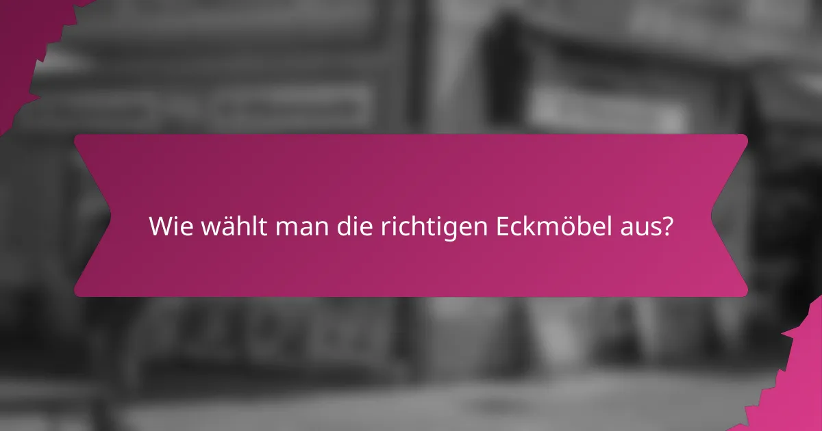 Wie wählt man die richtigen Eckmöbel aus?
