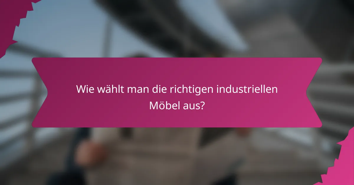 Wie wählt man die richtigen industriellen Möbel aus?