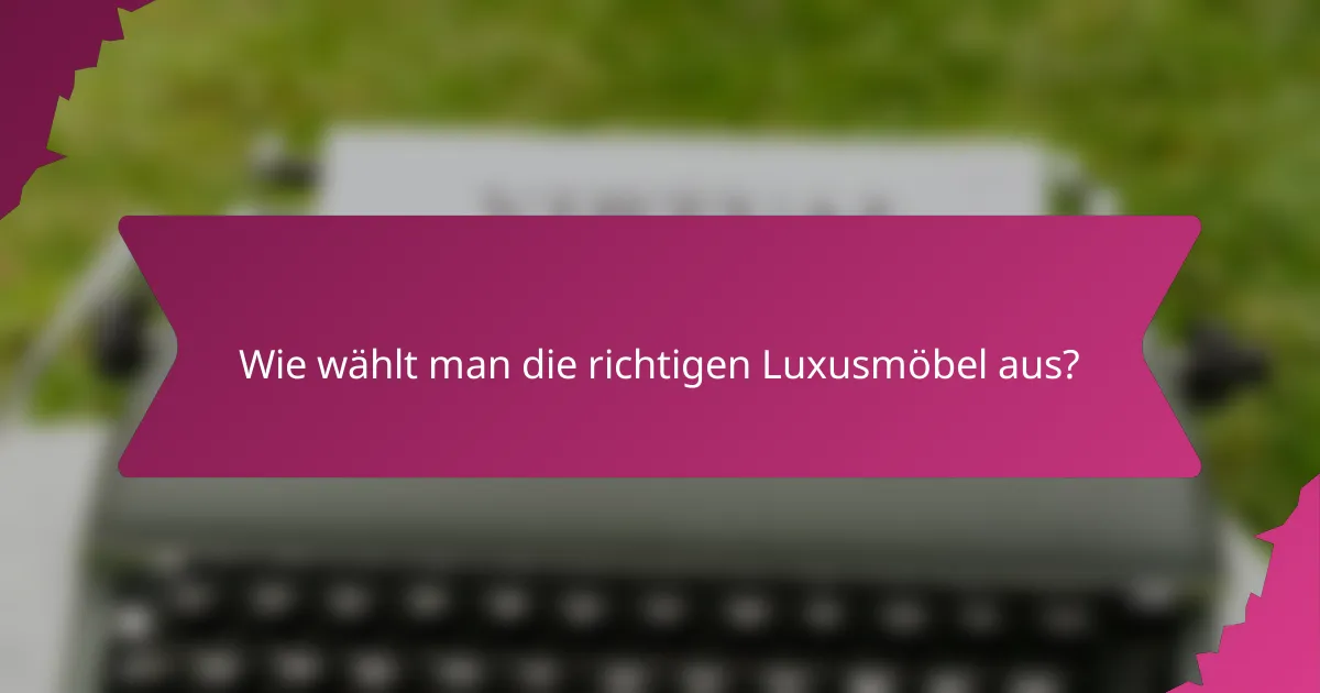 Wie wählt man die richtigen Luxusmöbel aus?